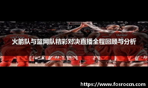 火箭队与篮网队精彩对决直播全程回顾与分析