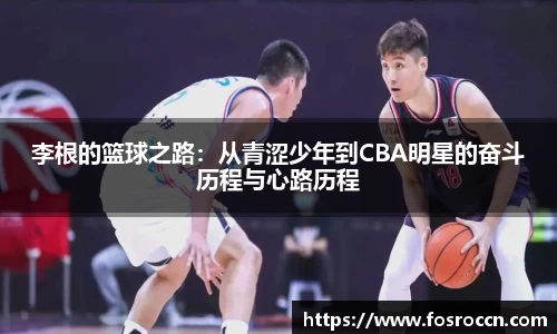 李根的篮球之路：从青涩少年到CBA明星的奋斗历程与心路历程
