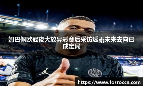 姆巴佩欧冠夜大放异彩赛后采访透露未来去向已成定局